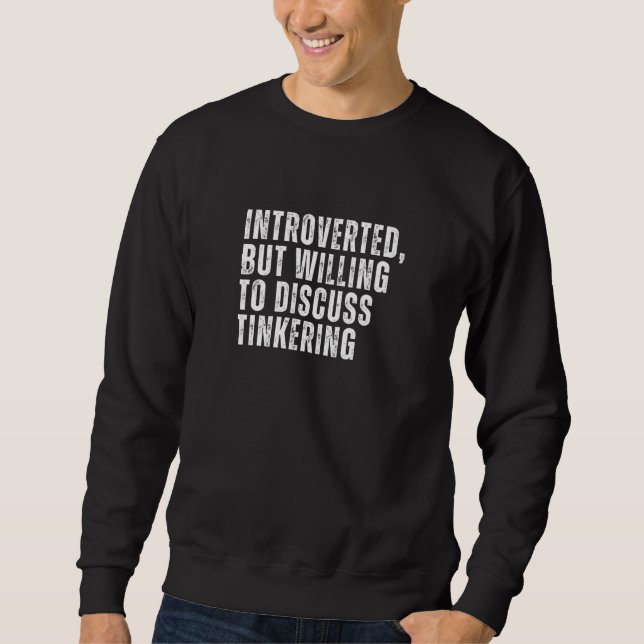 Introverted But Willing to Discuss Tinkering Intro Sweatshirt (Front)
