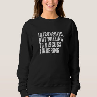 Introverted But Willing to Discuss Tinkering Intro Sweatshirt