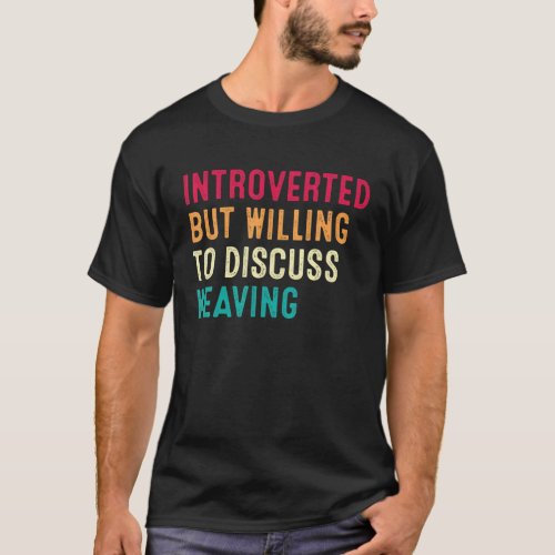 Introverted But Willing To Discuss Weaving T_Shirt