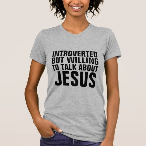 INTROVERTED BUT WILLING TO TALK ABOUT JESUS T_Shirt