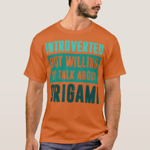 Introverted but willing to talk about Origami  T-Shirt