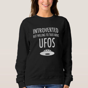 Introverted But Willing To Talk About Ufos Aliens Sweatshirt
