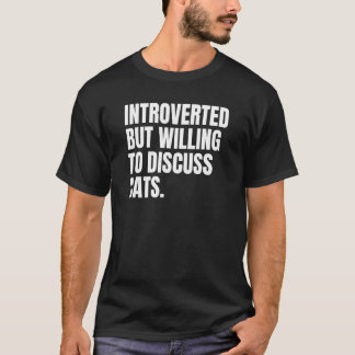 Introverted Introvert But Willing To Discuss Cats T-Shirt