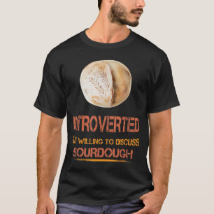 Introverted Sourdough Bread Funny Humor Saying T-Shirt