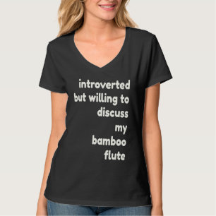 Introverted Willing to Discuss Bamboo Flutes  Intr T-Shirt