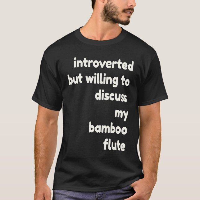 Introverted Willing to Discuss Bamboo Flutes  Intr T-Shirt (Front)