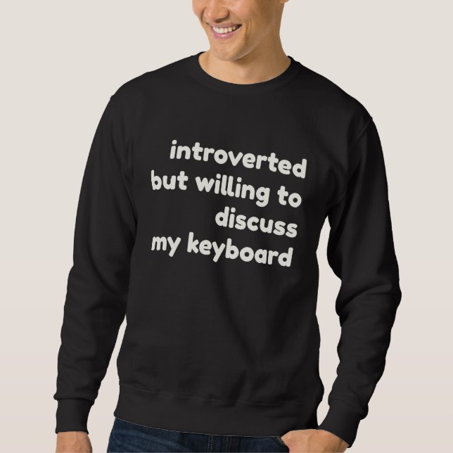 Introverted Willing to Discuss My Keyboard  Introv Sweatshirt (Front)