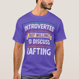 Introverted willing to discuss Rafting T-Shirt