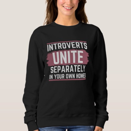Introverts Unite Separately In Your Own Homes T_Sh Sweatshirt