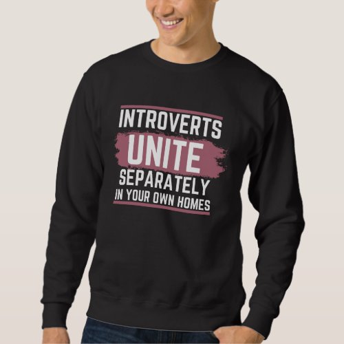 Introverts Unite Separately In Your Own Homes T_Sh Sweatshirt