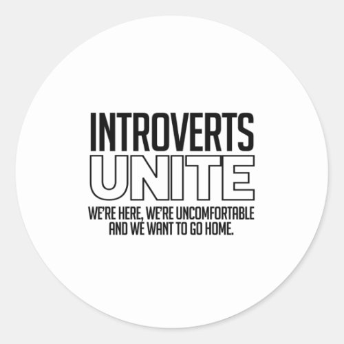 Introverts Unite We want to go home Classic Round Sticker