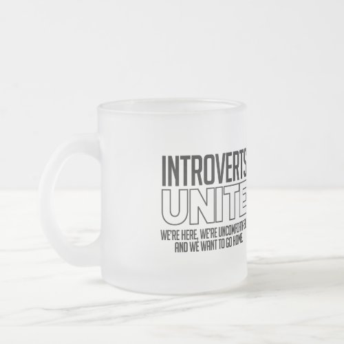 Introverts Unite We want to go home Frosted Glass Coffee Mug