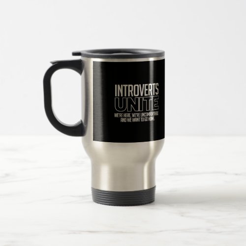 Introverts Unite We want to go home Travel Mug