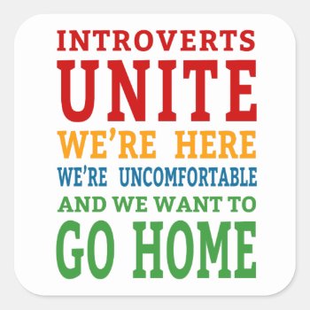 Introverts Unite - We're Here And Want To Go Home! Square Sticker by robby1982 at Zazzle