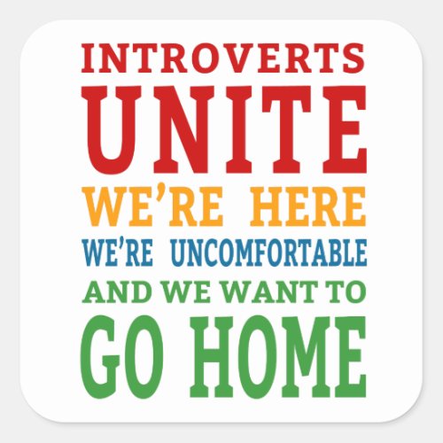 Introverts Unite _ Were here and want to go home Square Sticker