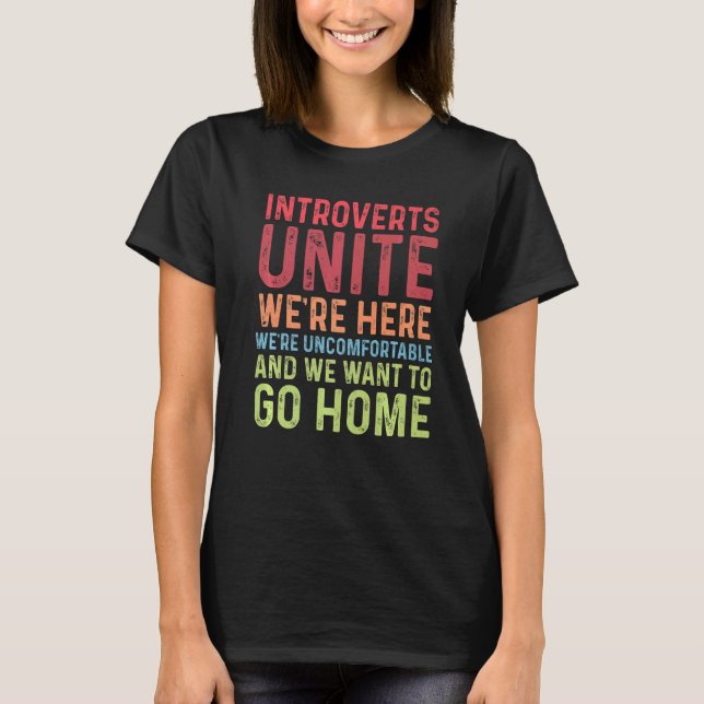 Introverts Unite We're Here Uncomfortable Want To  T-Shirt (Front)