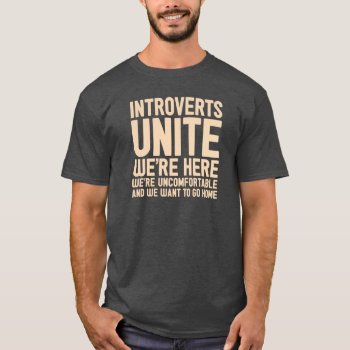 Introverts Unite We're Here We're Uncomfortable... T-shirt by fishbraingd at Zazzle