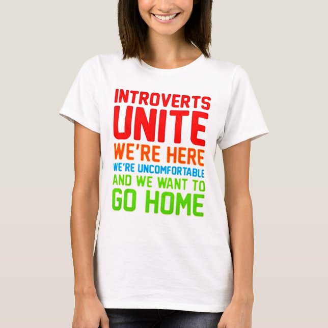 INTROVERTS UNITE WE'RE HERE WE'RE UNCOMFORTABLE... T-Shirt (Front)