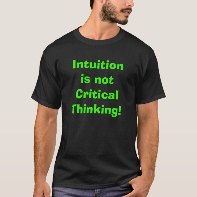 Intuition is not Critical Thinking! T-Shirt (Front)