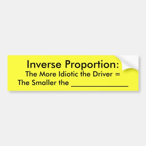 Inverse Proportion The More Idiotic the Drive Bumper Sticker
