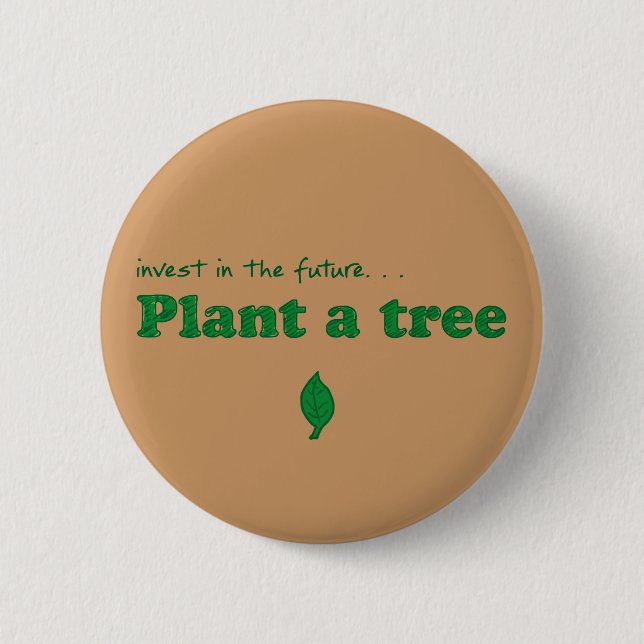 Invest in the future… plant a tree pinback button (Front)
