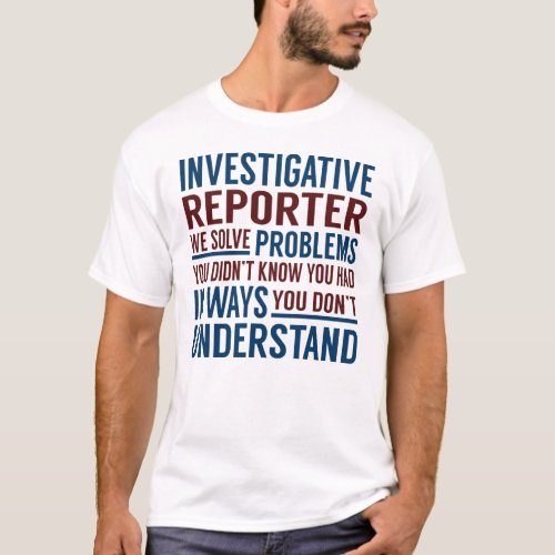 Investigative Reporter Solve Problems T_Shirt