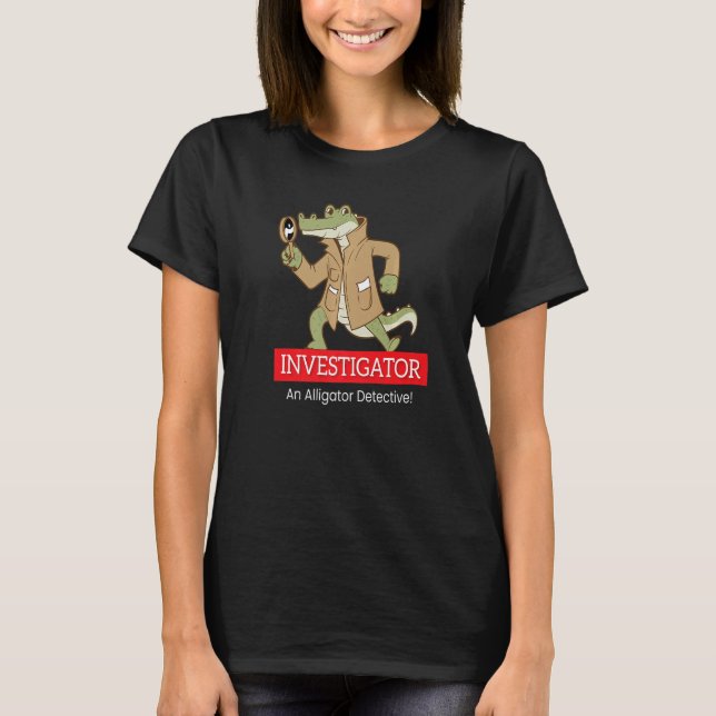 Investigator Detective I Alligator Crocodile Detec T-Shirt (Front)