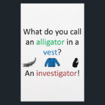 Investigator Joke<br><div class="desc">Do you want to hear a funny joke?
What do you call an alligator in a vest? An in-vest-igator!</div>
