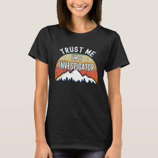 Investigator  Trust Me I m a Investigator T-Shirt