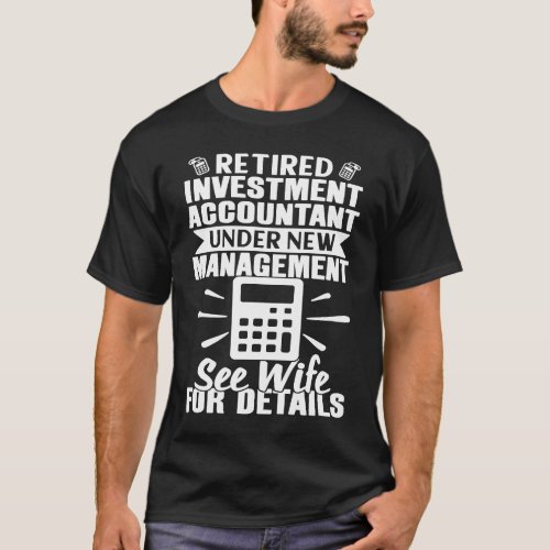 Investment Accountant Retired See Wife For Details T_Shirt