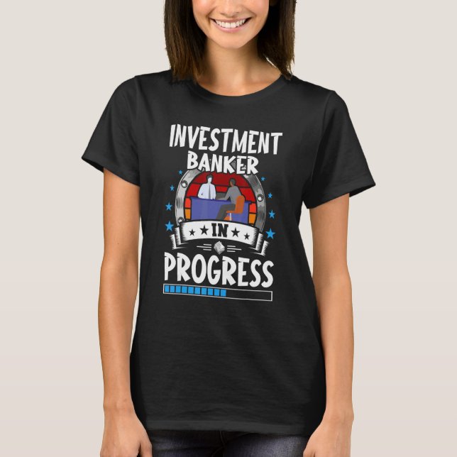Investment Banker In Progress Trainee Student T-Shirt (Front)