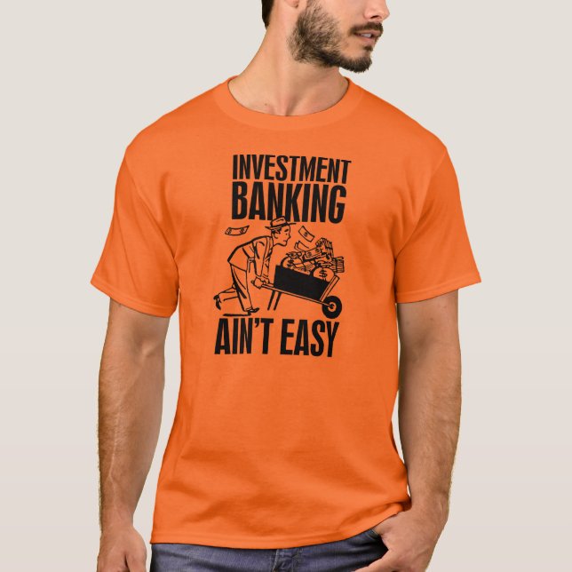 Investment Banking Aint Easy T-Shirt (Front)