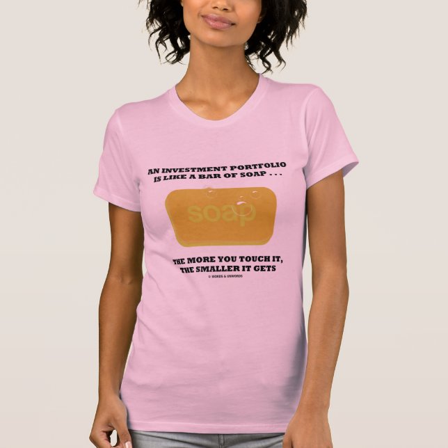 Investment Portolio Like A Bar Of Soap Humor Adage T-Shirt (Front)
