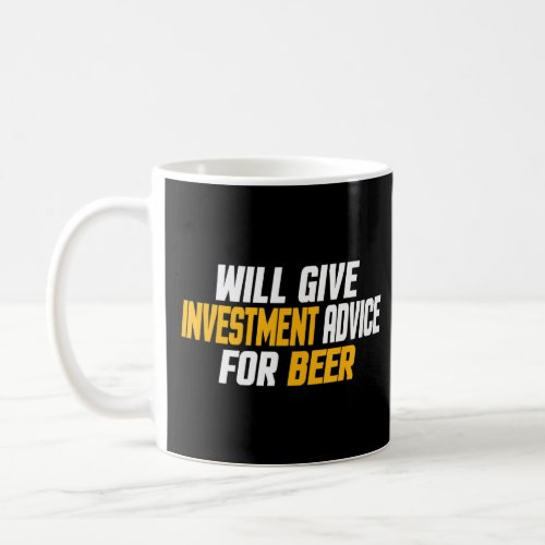 Investor    Will Give Investment Advice For Beer  Coffee Mug