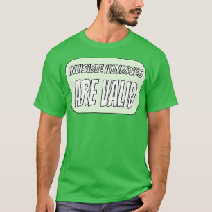 Invisible Illnesses are Valid Green T-Shirt