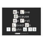 We Love
 Because
 He First 
 Loved Us
 1 John 4:19  Invitations