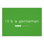 i'll b a gentleman  Invitations