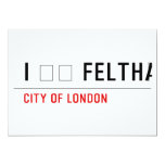 I ❤️ FELTHAM  Invitations