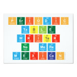 Periodic
 Table
 Writer
 No more
 Mexican  Invitations