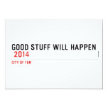 Good stuff will happen   Invitations