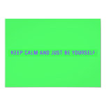 keep calm and just be yourself  Invitations