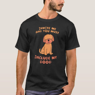 Invite Me & You Must Include My Dood Labradoodle D T-Shirt