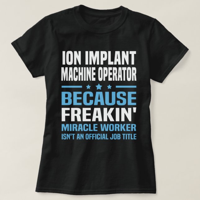 Ion Implant Machine Operator T-Shirt (Design Front)
