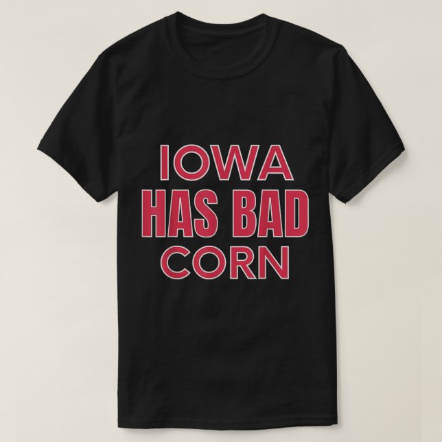 Iowa Has Bad Corn  T-Shirt (Design Front)