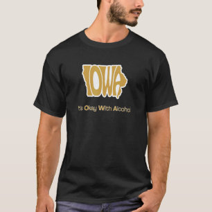 Iowa It's Okay With Alcohol Iowa Joke T-Shirt