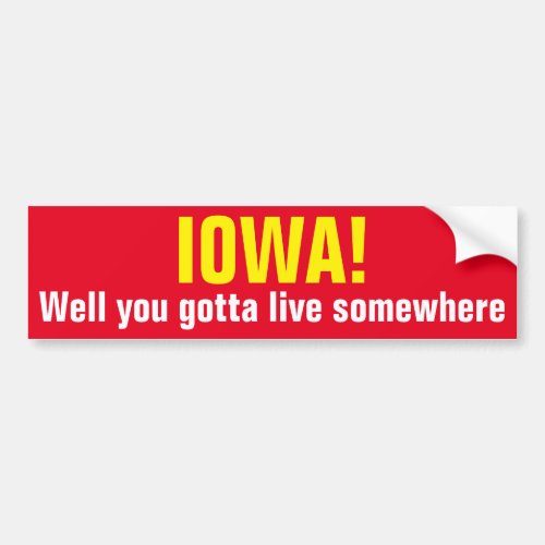 IOWA _ Well you gotta live somewhere Bumper Sticker