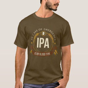 IPA Beer , IPA Beer Humor, IPA is My Blood Type  T-Shirt