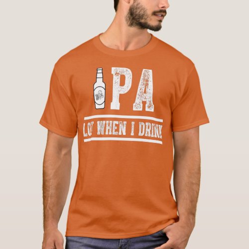 IPA Lot When I Drink 13 T_Shirt