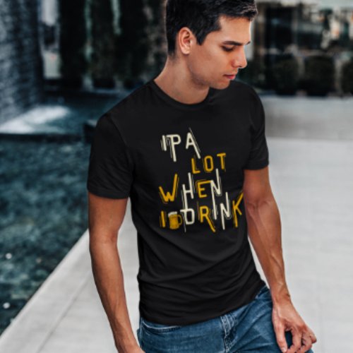 IPA Lot When I Drink Beer Funny Brewery T_Shirt