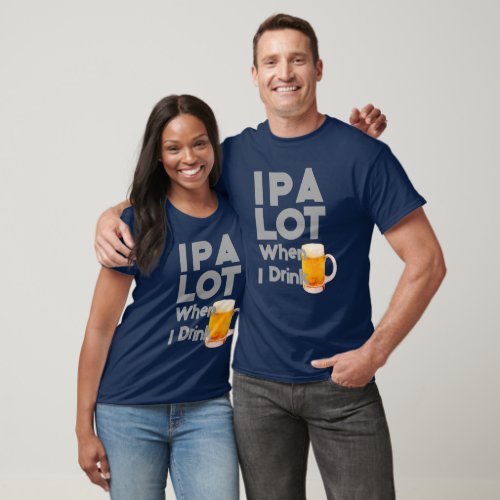 IPA Lot when I drink beer Funny T_Shirt